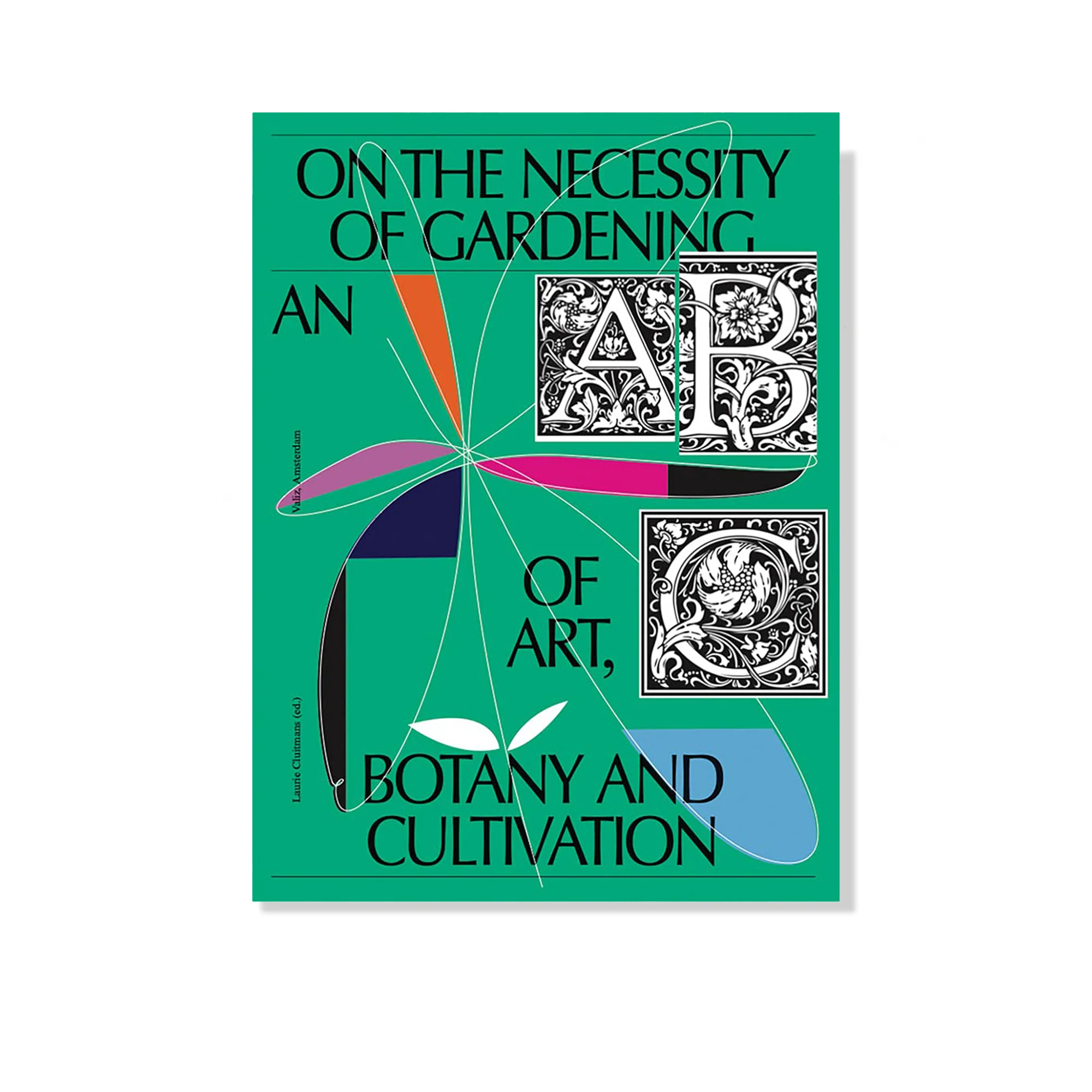 On the Necessity of Gardening: An ABC of Art, Botany and Cultivation